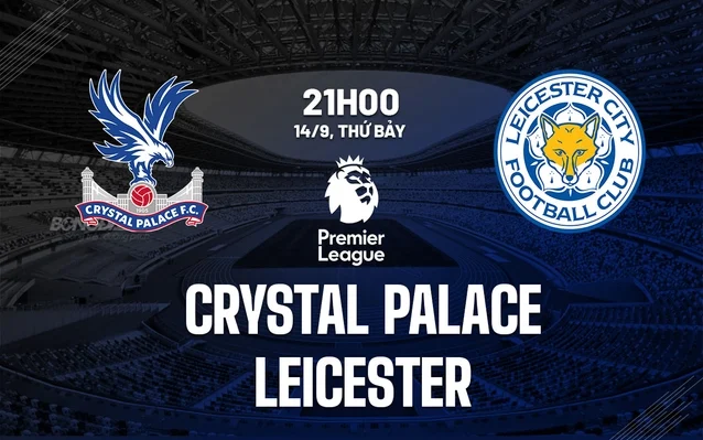 Nhận định, soi tỷ lệ Crystal Palace vs Leicester (21h00, 14/9), vòng 4 Ngoại hạng Anh